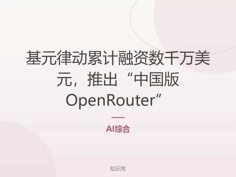 基元律动累计融资数千万美元,推出“中国版OpenRouter”